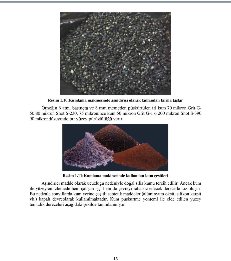 pürüzlülüğü verir. Resim 1.11:Kumlama makinesinde kullanılan kum çeģitleri AĢındırıcı madde olarak ucuzluğu nedeniyle doğal silis kumu tercih edilir.