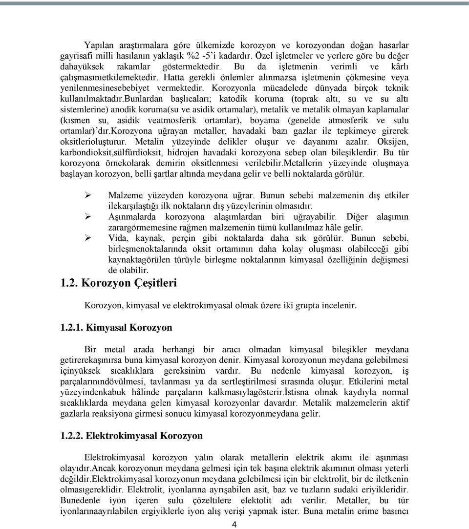 Hatta gerekli önlemler alınmazsa iģletmenin çökmesine veya yenilenmesinesebebiyet vermektedir. Korozyonla mücadelede dünyada birçok teknik kullanılmaktadır.