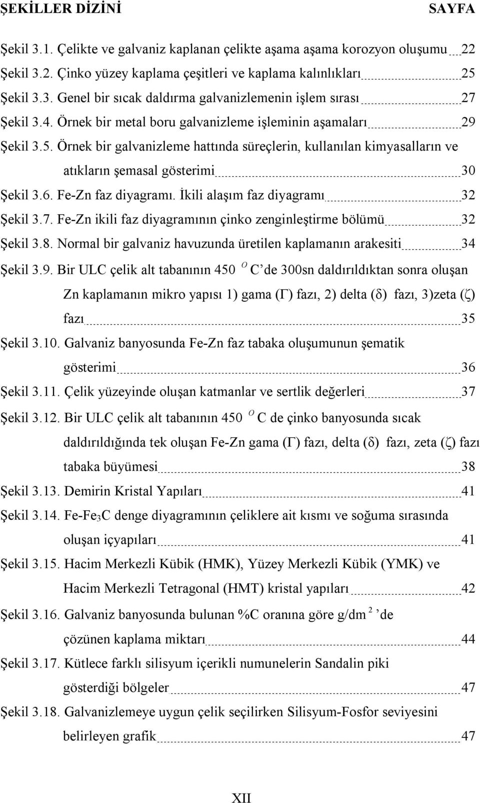 Fe-Zn faz diyagramı. İkili alaşım faz diyagramı 32 Şekil 3.7. Fe-Zn ikili faz diyagramının çinko zenginleştirme bölümü 32 Şekil 3.8.