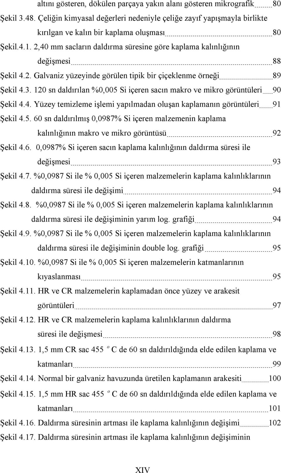 120 sn daldırılan %0,005 Si içeren sacın makro ve mikro görüntüleri 90 Şekil 4.4. Yüzey temizleme işlemi yapılmadan oluşan kaplamanın görüntüleri 91 Şekil 4.5. 60 sn daldırılmış 0,0987% Si içeren malzemenin kaplama kalınlığının makro ve mikro görüntüsü 92 Şekil 4.