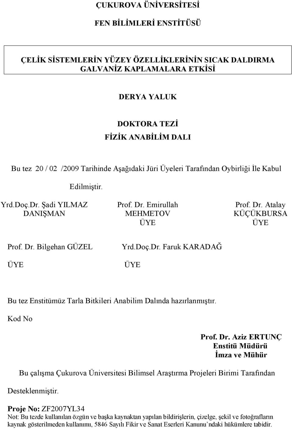 Doç.Dr. Faruk KARADAĞ ÜYE Bu tez Enstitümüz Tarla Bitkileri Anabilim Dalında hazırlanmıştır. Kod No Prof. Dr.