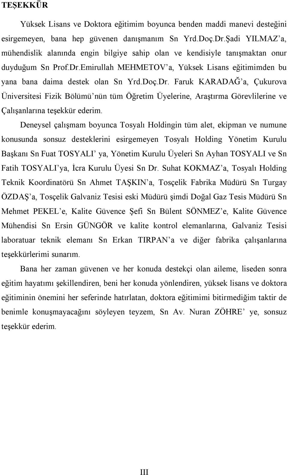 Doç.Dr. Faruk KARADAĞ a, Çukurova Üniversitesi Fizik Bölümü nün tüm Öğretim Üyelerine, Araştırma Görevlilerine ve Çalışanlarına teşekkür ederim.