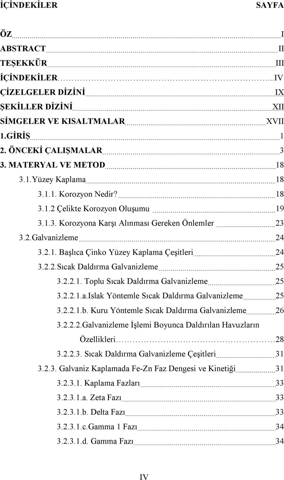 2.2.1. Toplu Sıcak Daldırma Galvanizleme 25 3.2.2.1.a.Islak Yöntemle Sıcak Daldırma Galvanizleme 25 3.2.2.1.b. Kuru Yöntemle Sıcak Daldırma Galvanizleme 26 3.2.2.2.Galvanizleme İşlemi Boyunca Daldırılan Havuzların Özellikleri 28 3.