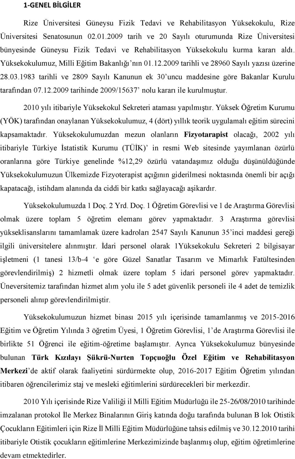 2009 tarihli ve 28960 Sayılı yazısı üzerine 28.03.1983 tarihli ve 2809 Sayılı Kanunun ek 30 uncu maddesine göre Bakanlar Kurulu tarafından 07.12.2009 tarihinde 2009/15637 nolu kararı ile kurulmuştur.