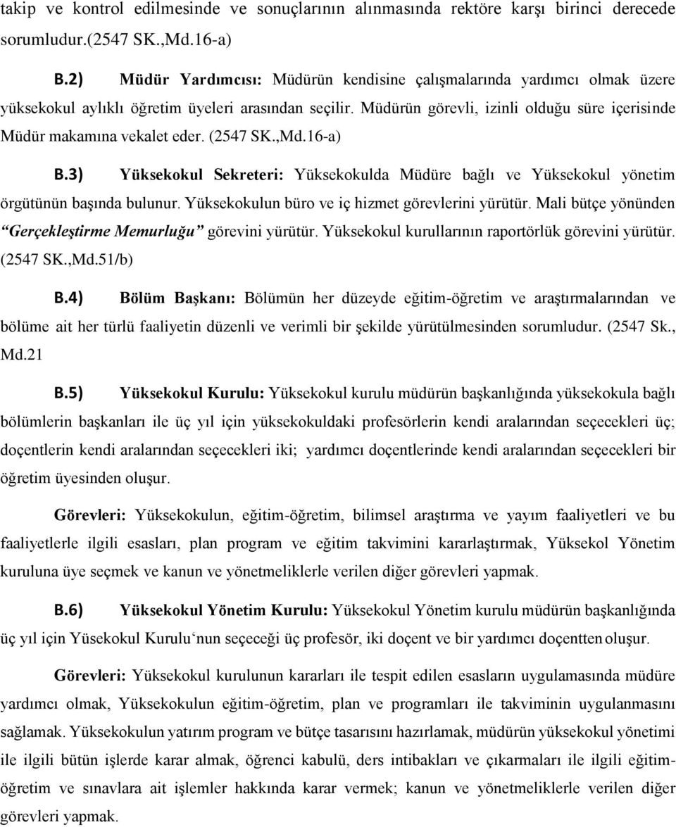 Müdürün görevli, izinli olduğu süre içerisinde Müdür makamına vekalet eder. (2547 SK.,Md.16-a) B.3) Yüksekokul Sekreteri: Yüksekokulda Müdüre bağlı ve Yüksekokul yönetim örgütünün başında bulunur.