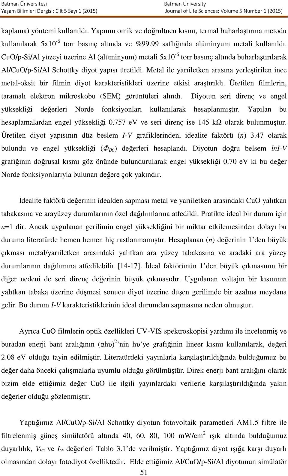 Metal ile yarıiletken arasına yerleştirilen ince metal-oksit bir filmin diyot karakteristikleri üzerine etkisi araştırıldı. Üretilen filmlerin, taramalı elektron mikroskobu (SEM) görüntüleri alındı.