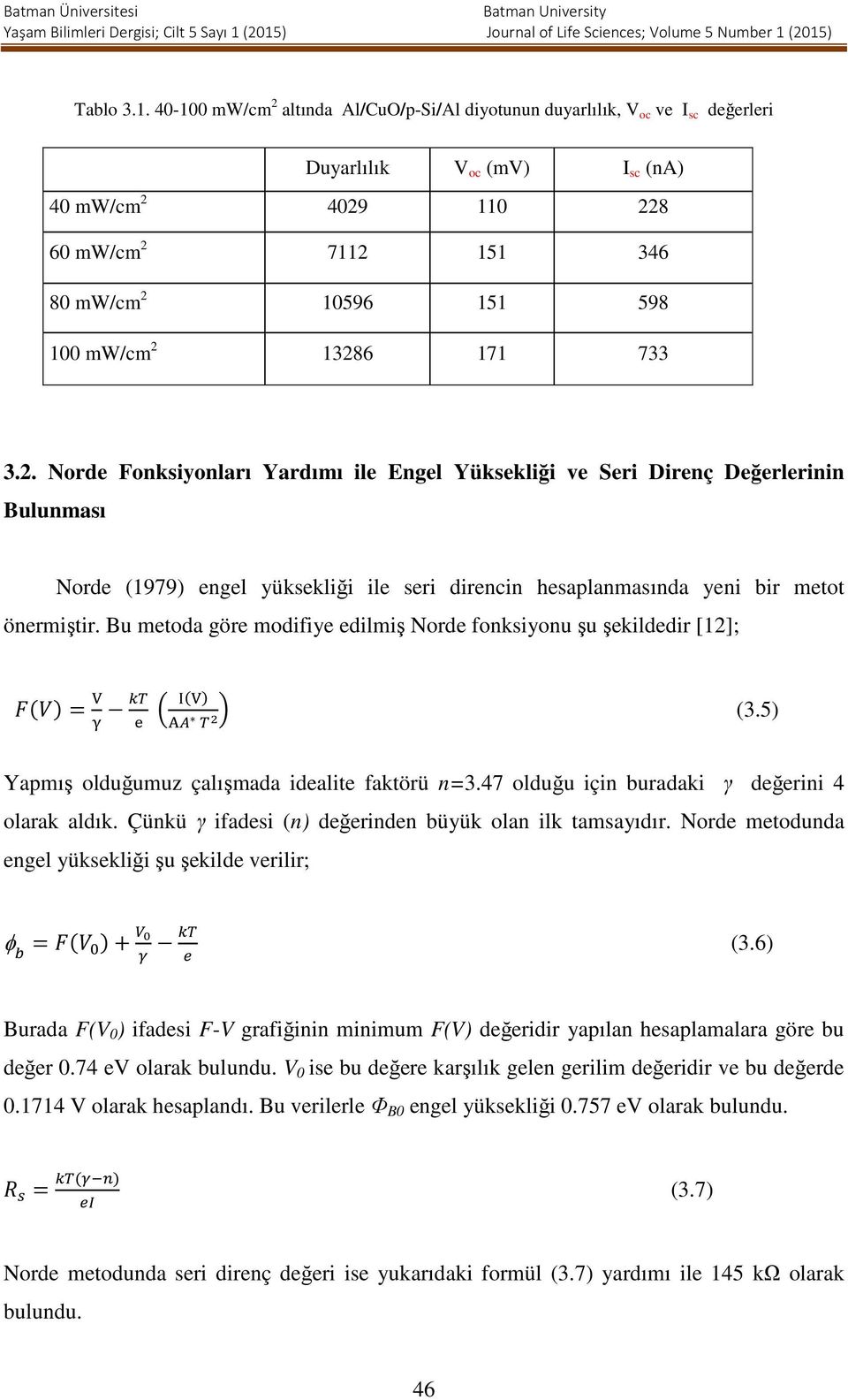 13286 171 733 3.2. Norde Fonksiyonları Yardımı ile Engel Yüksekliği ve Seri Direnç Değerlerinin Bulunması Norde (1979) engel yüksekliği ile seri direncin hesaplanmasında yeni bir metot önermiştir.