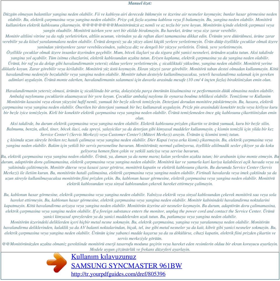 @@@@@@@@Monitörünüzü az nemli ve az tozlu bir yere koyun. Monitörün içinde elektrik çarpmasi veya yangin oluabilir. Monitörü tairken yere sert bir ekilde birakmayin.