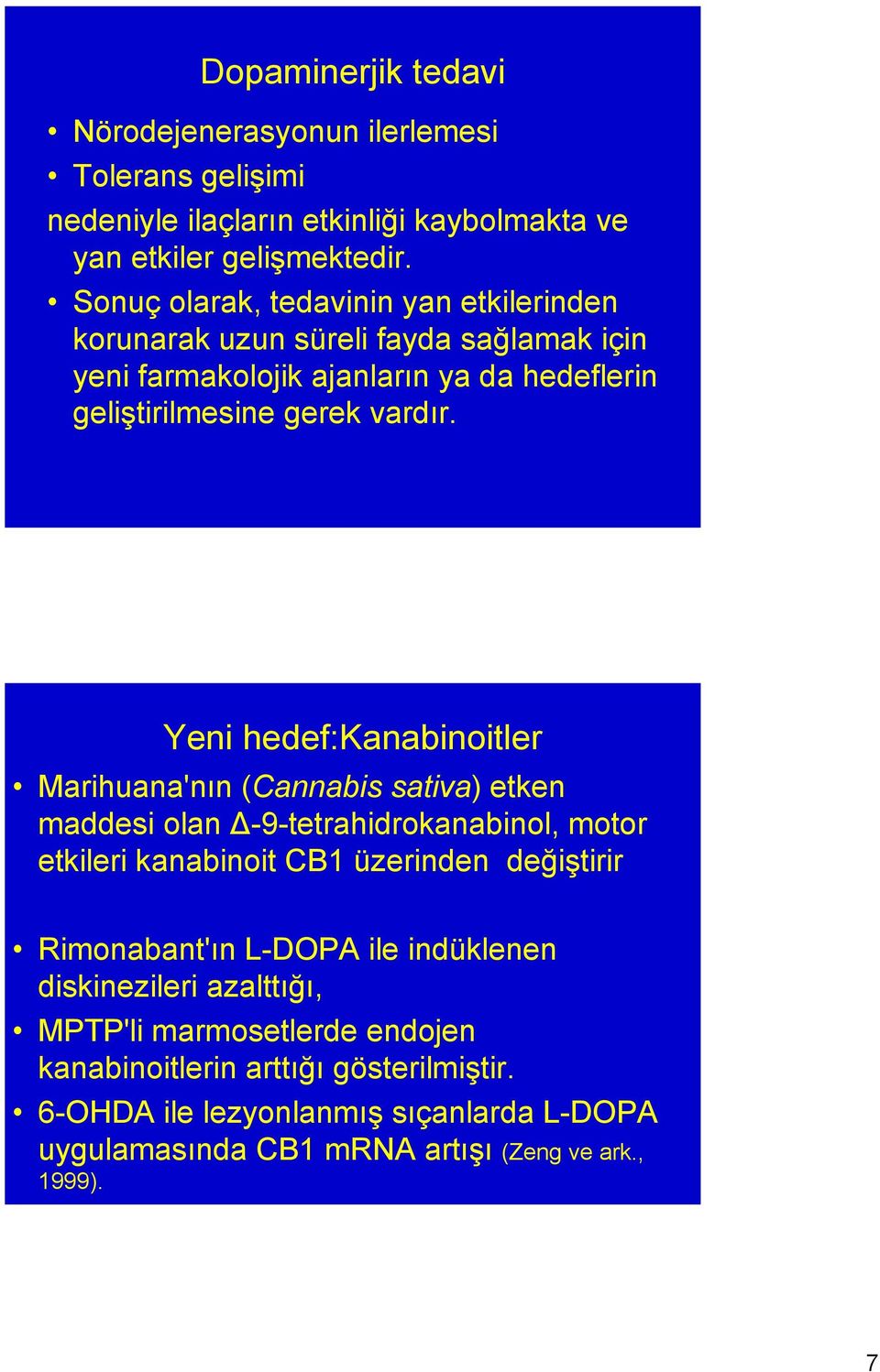 Yeni hedef:kanabinoitler Marihuana'nın (Cannabis sativa) etken maddesi olan Δ-9-tetrahidrokanabinol, motor etkileri kanabinoit CB1 üzerinden değiştirir Rimonabant'ın