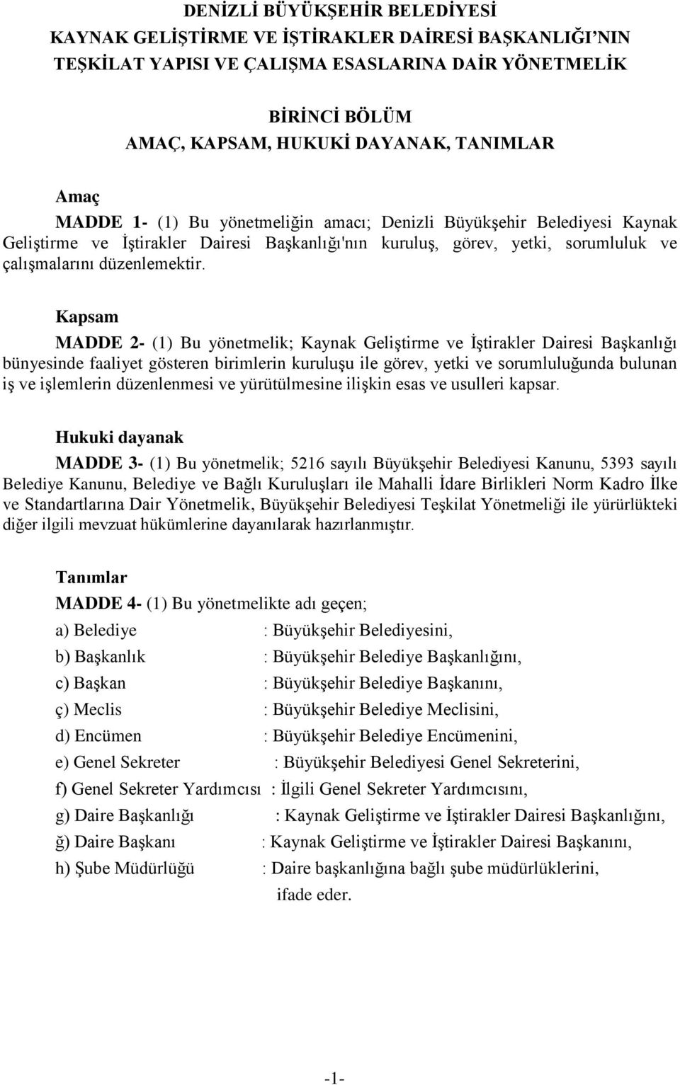 Kapsam MADDE 2- (1) Bu yönetmelik; Kaynak Geliştirme ve İştirakler Dairesi Başkanlığı bünyesinde faaliyet gösteren birimlerin kuruluşu ile görev, yetki ve sorumluluğunda bulunan iş ve işlemlerin