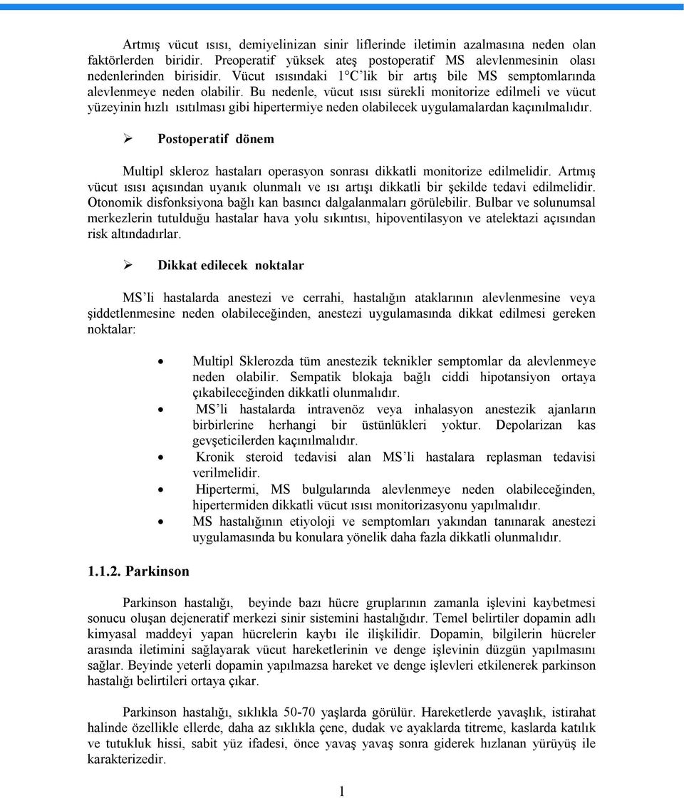 Bu nedenle, vücut ısısı sürekli monitorize edilmeli ve vücut yüzeyinin hızlı ısıtılması gibi hipertermiye neden olabilecek uygulamalardan kaçınılmalıdır.