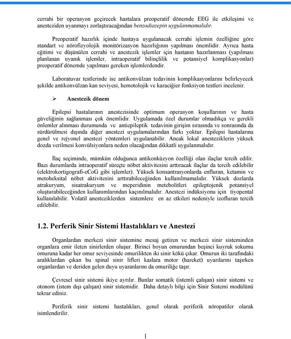 Ayrıca hasta eğitimi ve düşünülen cerrahi ve anestezik işlemler için hastanın hazırlanması (yapılması planlanan uyanık işlemler, intraoperatif bilinçlilik ve potansiyel komplikasyonlar) preoperatif