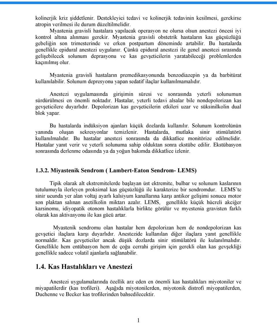 Myastenia gravisli obstetrik hastaların kas güçsüzlüğü gebeliğin son trimesterinde ve erken postpartum döneminde artabilir. Bu hastalarda genellikle epidural anestezi uygulanır.