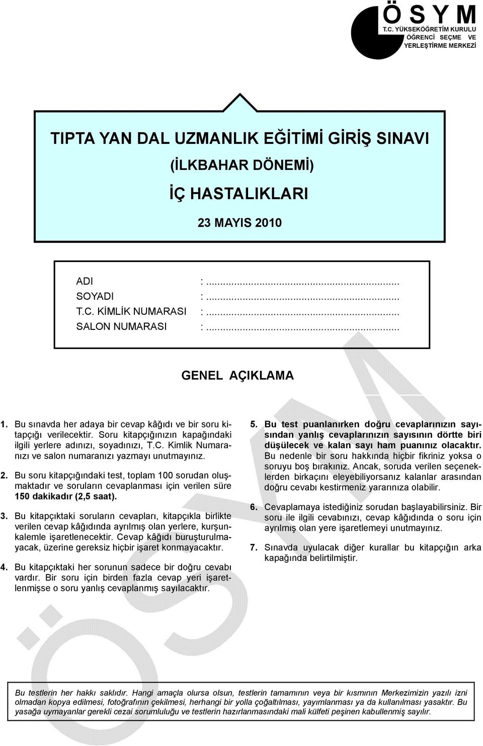 Kimlik Numaranızı ve salon numaranızı yazmayı unutmayınız. 2. Bu soru kitapçığındaki test, toplam 100 sorudan oluşmaktadır ve soruların cevaplanması için verilen süre 150 dakikadır (2,5 saat). 3.