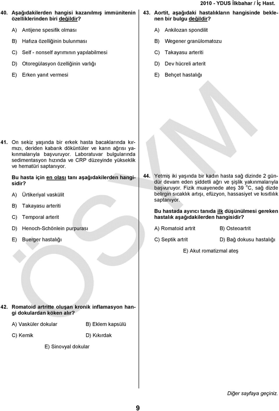 Aortit, aşağıdaki hastalıkların hangisinde beklenen bir bulgu değildir? A) Ankilozan spondilit B) Wegener granülomatozu C) Takayasu arteriti D) Dev hücreli arterit E) Behçet hastalığı 41.