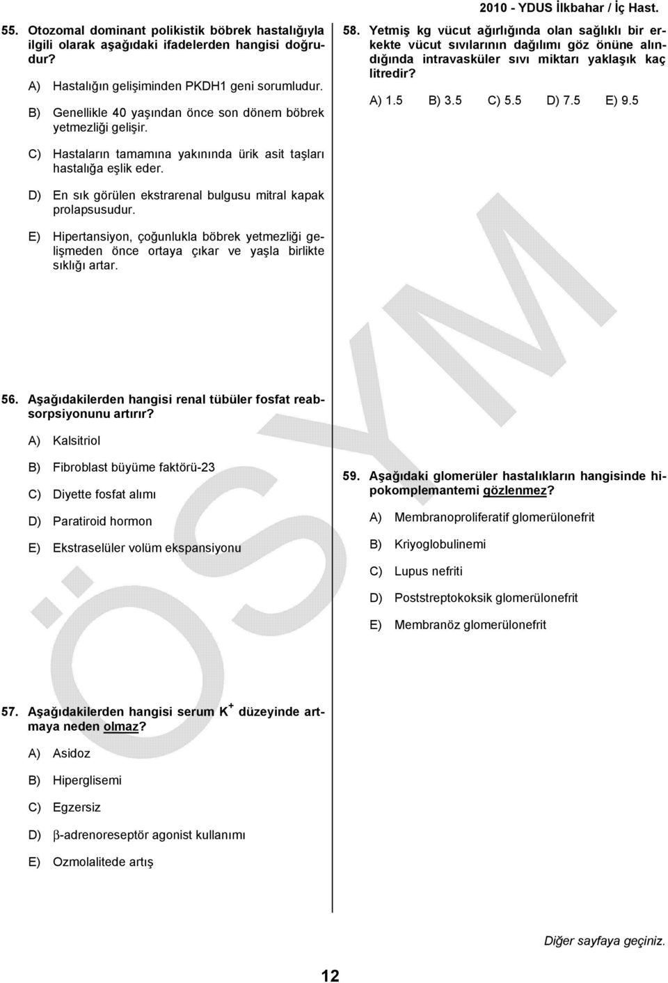 Yetmiş kg vücut ağırlığında olan sağlıklı bir erkekte vücut sıvılarının dağılımı göz önüne alındığında intravasküler sıvı miktarı yaklaşık kaç litredir? A) 1.5 B) 3.5 C) 5.5 D) 7.5 E) 9.