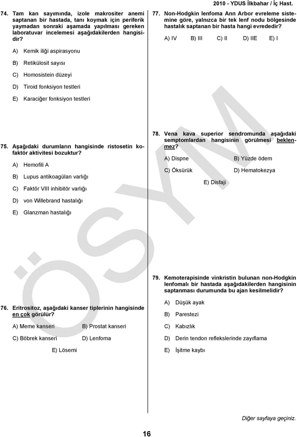 A) IV B) III C) II D) IIE E) I A) Kemik iliği aspirasyonu B) Retikülosit sayısı C) Homosistein düzeyi D) Tiroid fonksiyon testleri E) Karaciğer fonksiyon testleri 75.