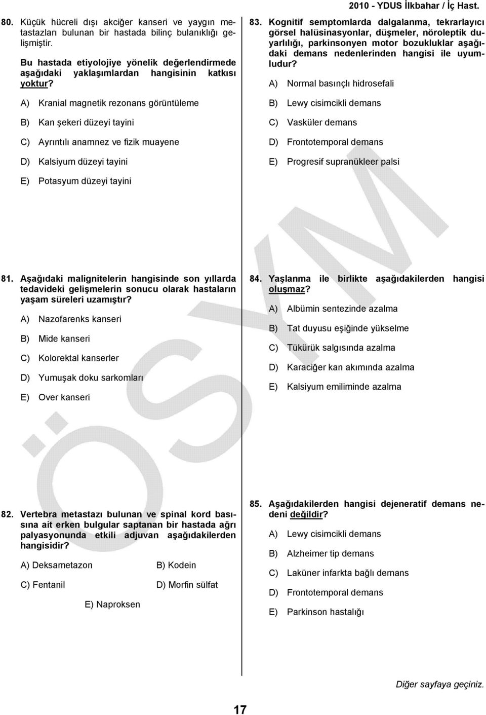 A) Kranial magnetik rezonans görüntüleme B) Kan şekeri düzeyi tayini C) Ayrıntılı anamnez ve fizik muayene D) Kalsiyum düzeyi tayini 83.