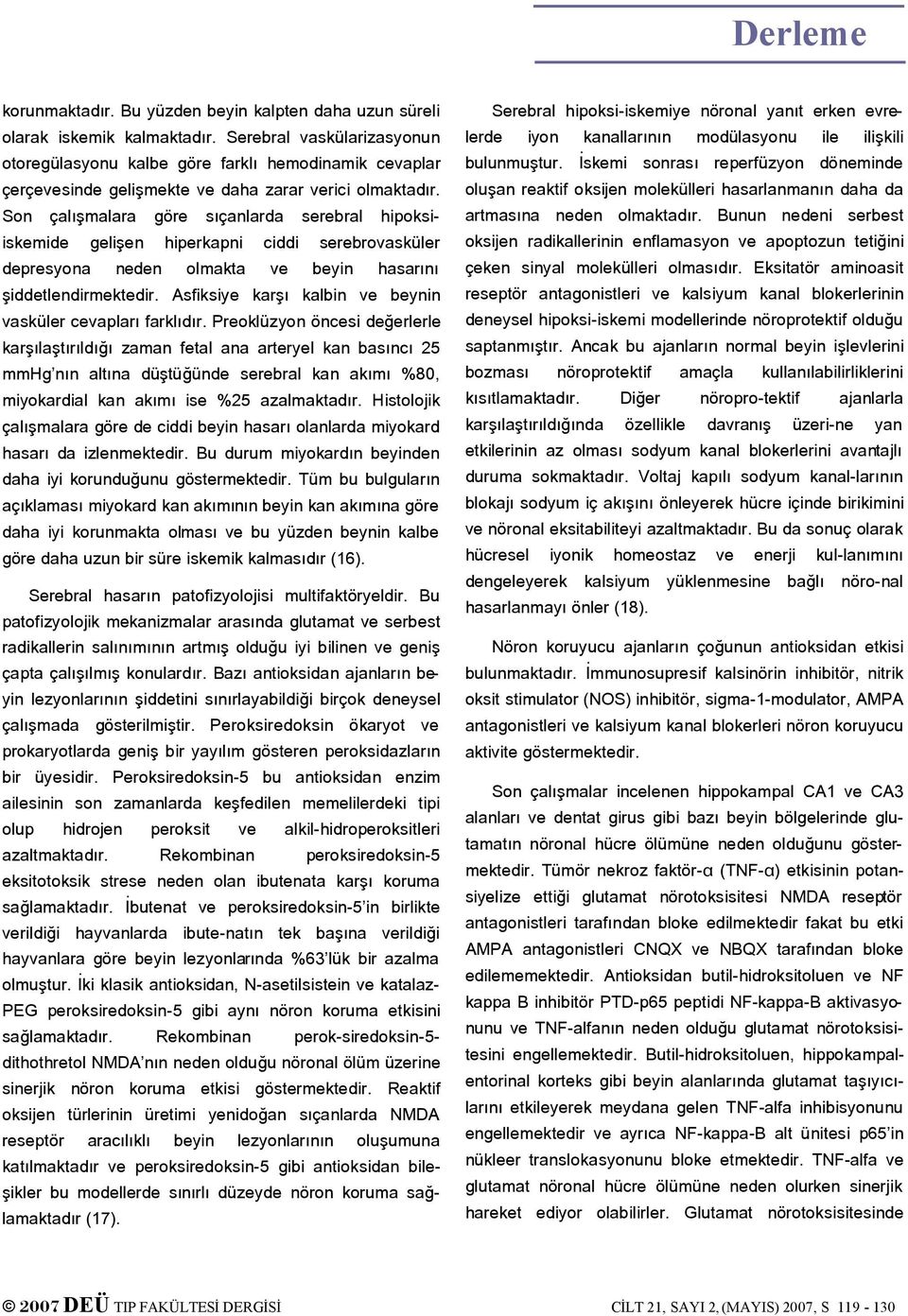 Son çalışmalara göre sıçanlarda serebral hipoksiiskemide gelişen hiperkapni ciddi serebrovasküler depresyona neden olmakta ve beyin hasarını şiddetlendirmektedir.