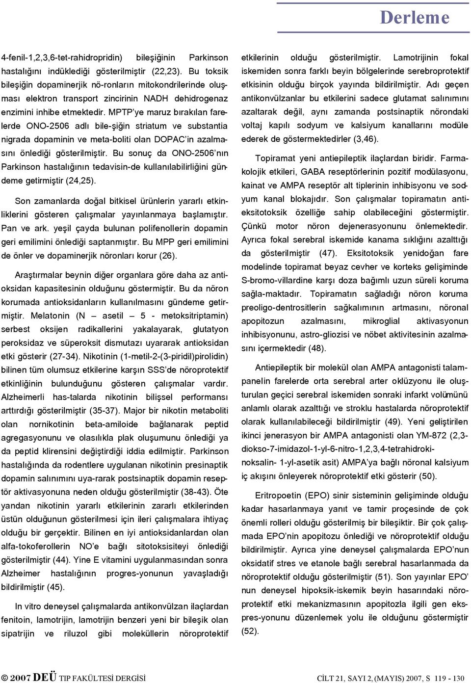 MPTP ye maruz bırakılan farelerde ONO-2506 adlı bile-şiğin striatum ve substantia nigrada dopaminin ve meta-boliti olan DOPAC in azalmasını önlediği gösterilmiştir.