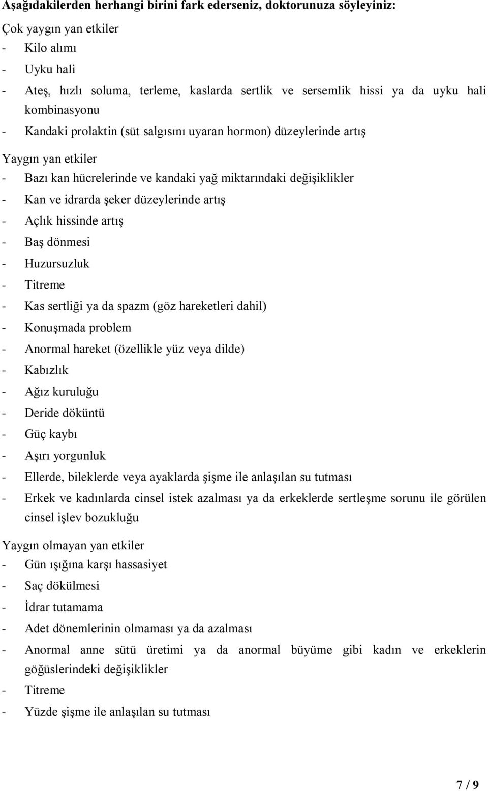 artış Açlık hissinde artış Baş dönmesi Huzursuzluk Titreme Kas sertliği ya da spazm (göz hareketleri dahil) Konuşmada problem Anormal hareket (özellikle yüz veya dilde) Kabızlık Ağız kuruluğu Deride