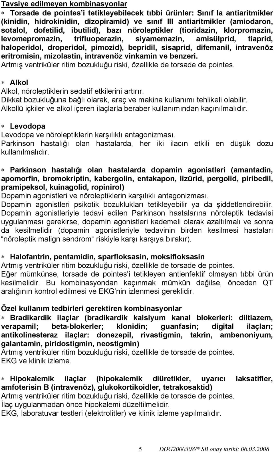 intravenöz eritromisin, mizolastin, intravenöz vinkamin ve benzeri. Alkol Alkol, nöroleptiklerin sedatif etkilerini artırır.