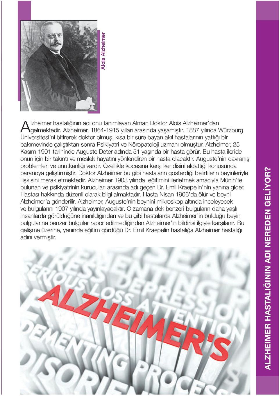 Alzheimer, 25 Kasım 1901 tarihinde Auguste Deter adında 51 yaşında bir hasta görür. Bu hasta ileride onun için bir takıntı ve meslek hayatını yönlendiren bir hasta olacaktır.