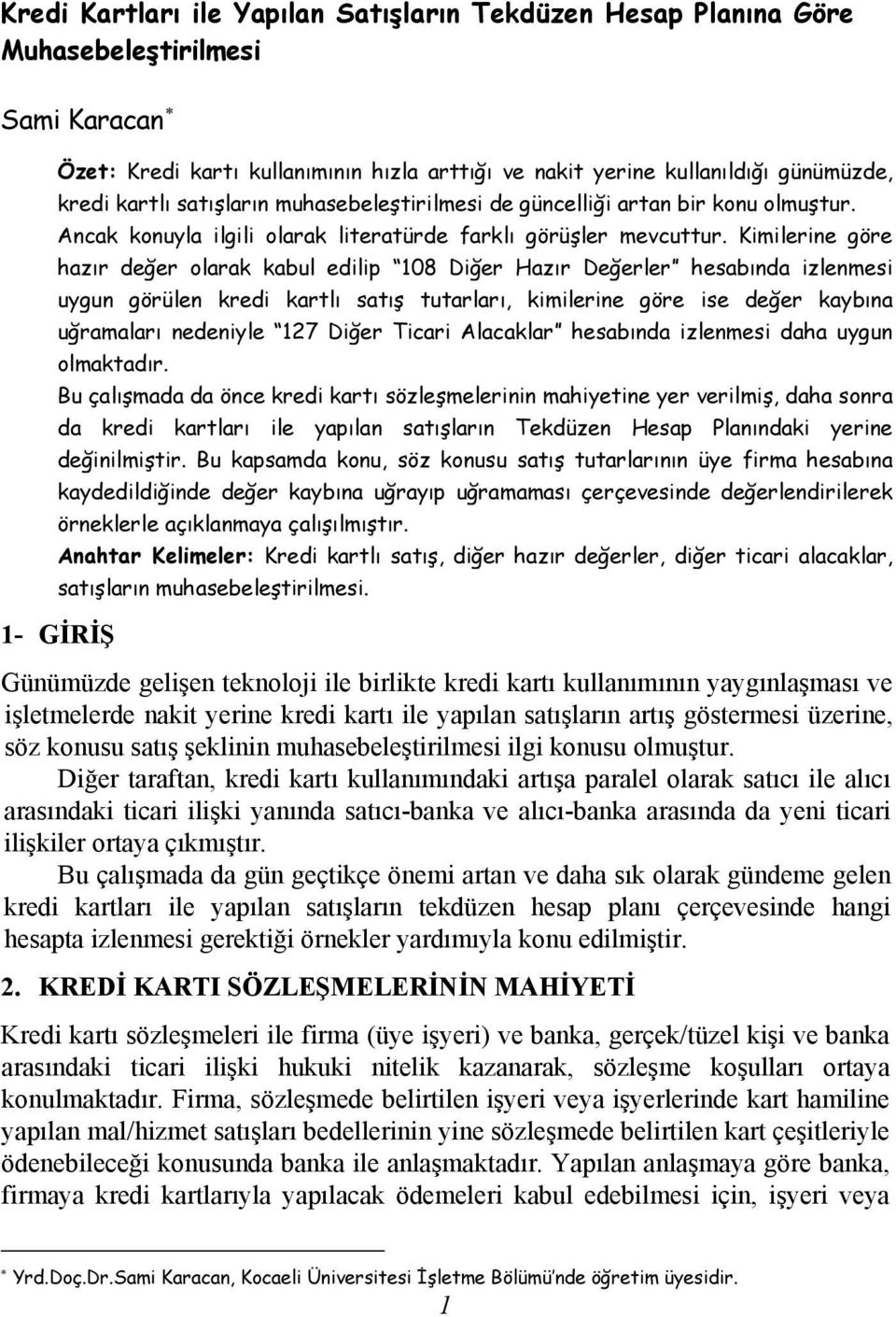 Kimilerine göre hazır değer olarak kabul edilip 108 Diğer Hazır Değerler hesabında izlenmesi uygun görülen kredi kartlı satış tutarları, kimilerine göre ise değer kaybına uğramaları nedeniyle 127