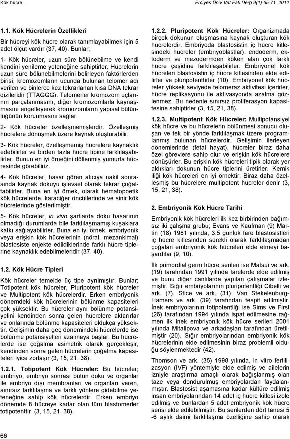 Hücrelerin uzun süre bölünebilmelerini belirleyen faktörlerden birisi, kromozomların ucunda bulunan telomer adı verilen ve binlerce kez tekrarlanan kısa DNA tekrar dizileridir (TTAGGG).