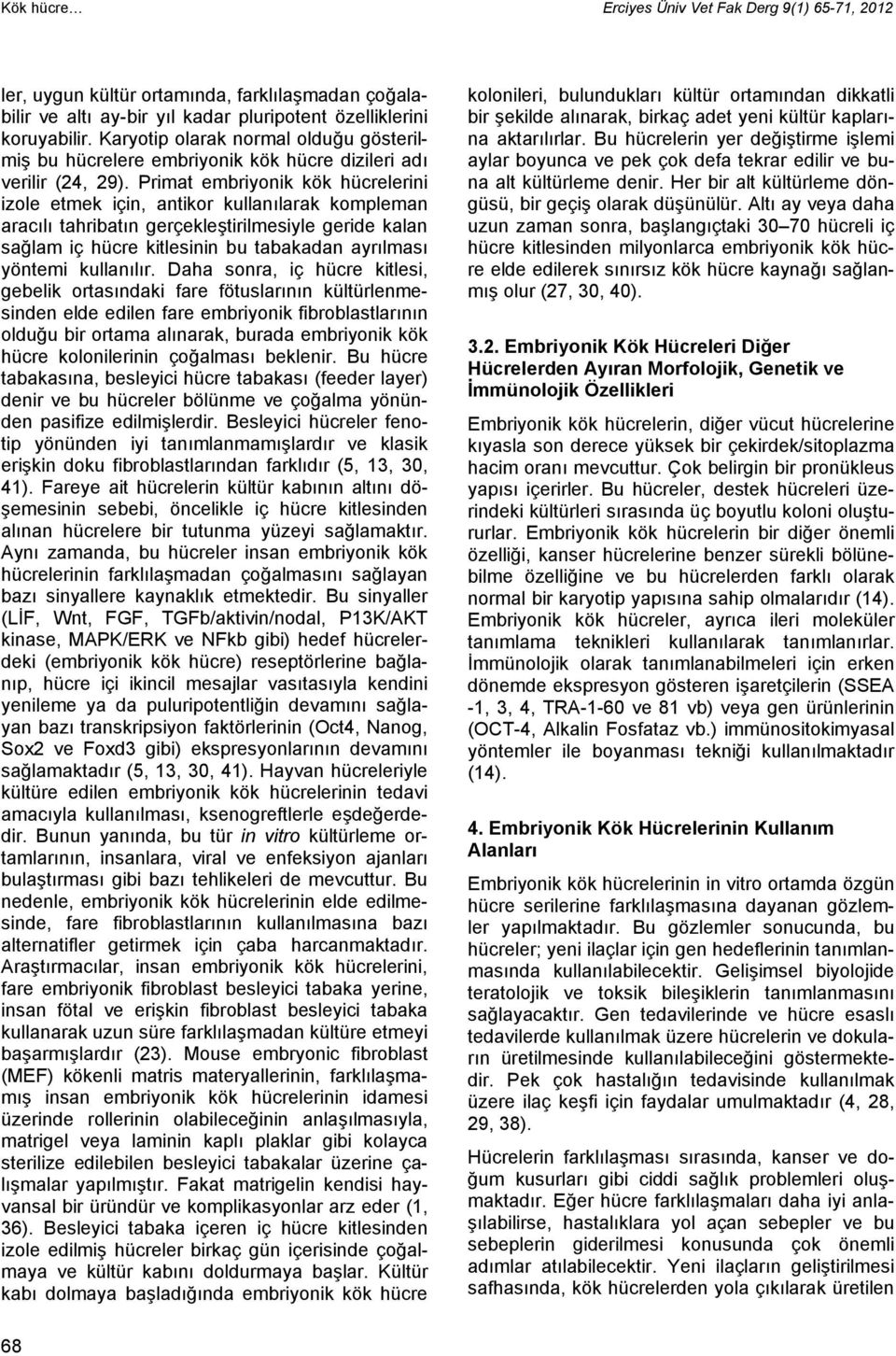 Primat embriyonik kök hücrelerini izole etmek için, antikor kullanılarak kompleman aracılı tahribatın gerçekleştirilmesiyle geride kalan sağlam iç hücre kitlesinin bu tabakadan ayrılması yöntemi