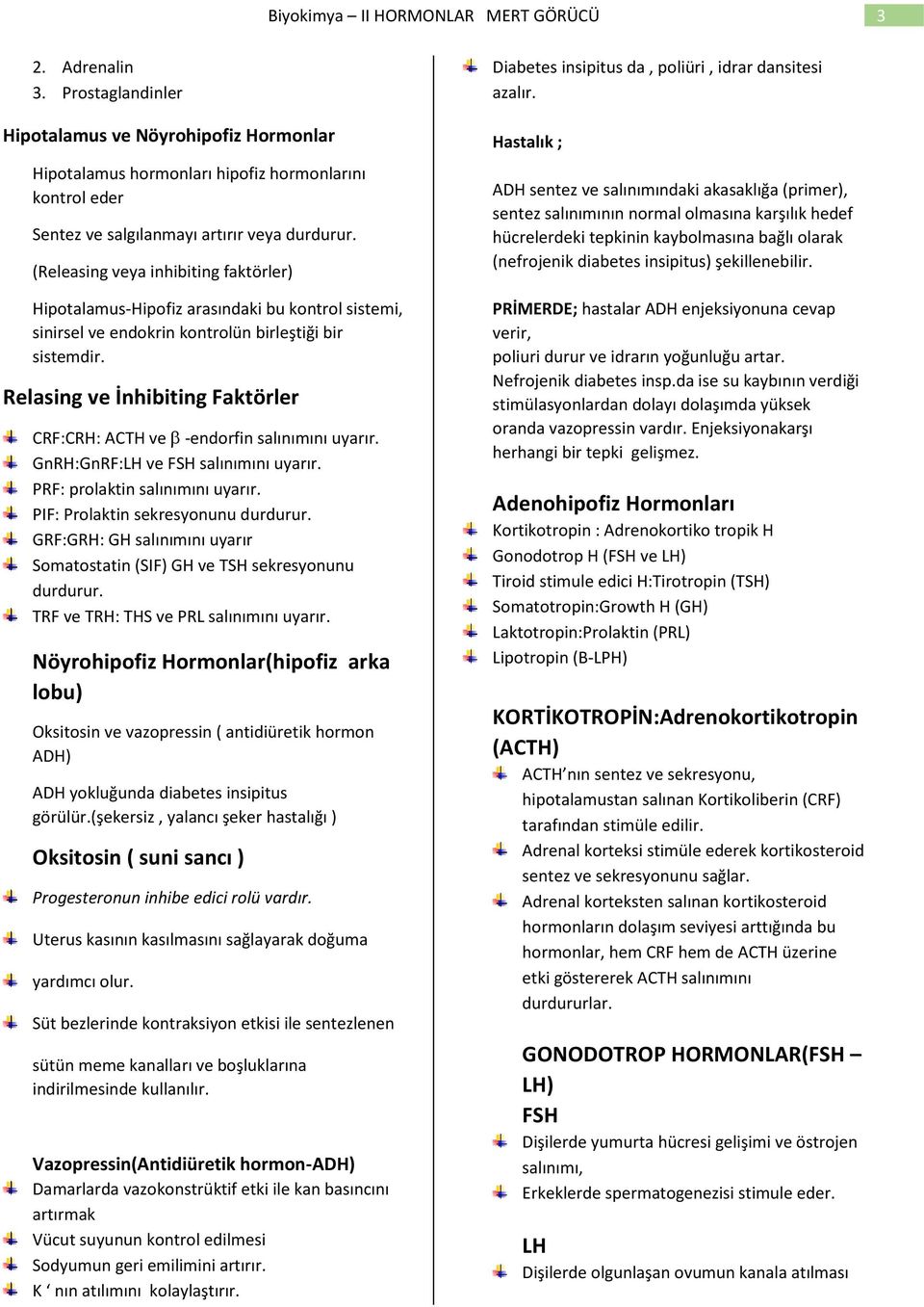 Relasing ve İnhibiting Faktörler CRF:CRH: ACTH ve -endrfin salınımını uyarır. GnRH:GnRF:LH ve FSH salınımını uyarır. PRF: prlaktin salınımını uyarır. PIF: Prlaktin sekresynunu durdurur.