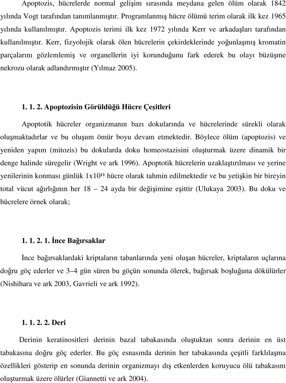 Kerr, fizyolojik olarak ölen hücrelerin çekirdeklerinde yoğunlaşmış kromatin parçalarını gözlemlemiş ve organellerin iyi korunduğunu fark ederek bu olayı büzüşme nekrozu olarak adlandırmıştır (Yılmaz