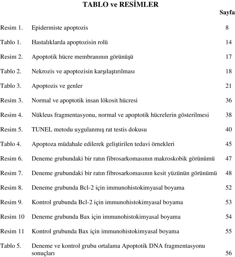 Nükleus fragmentasyonu, normal ve apoptotik hücrelerin gösterilmesi 38 Resim 5. TUNEL metodu uygulanmış rat testis dokusu 40 Tablo 4.