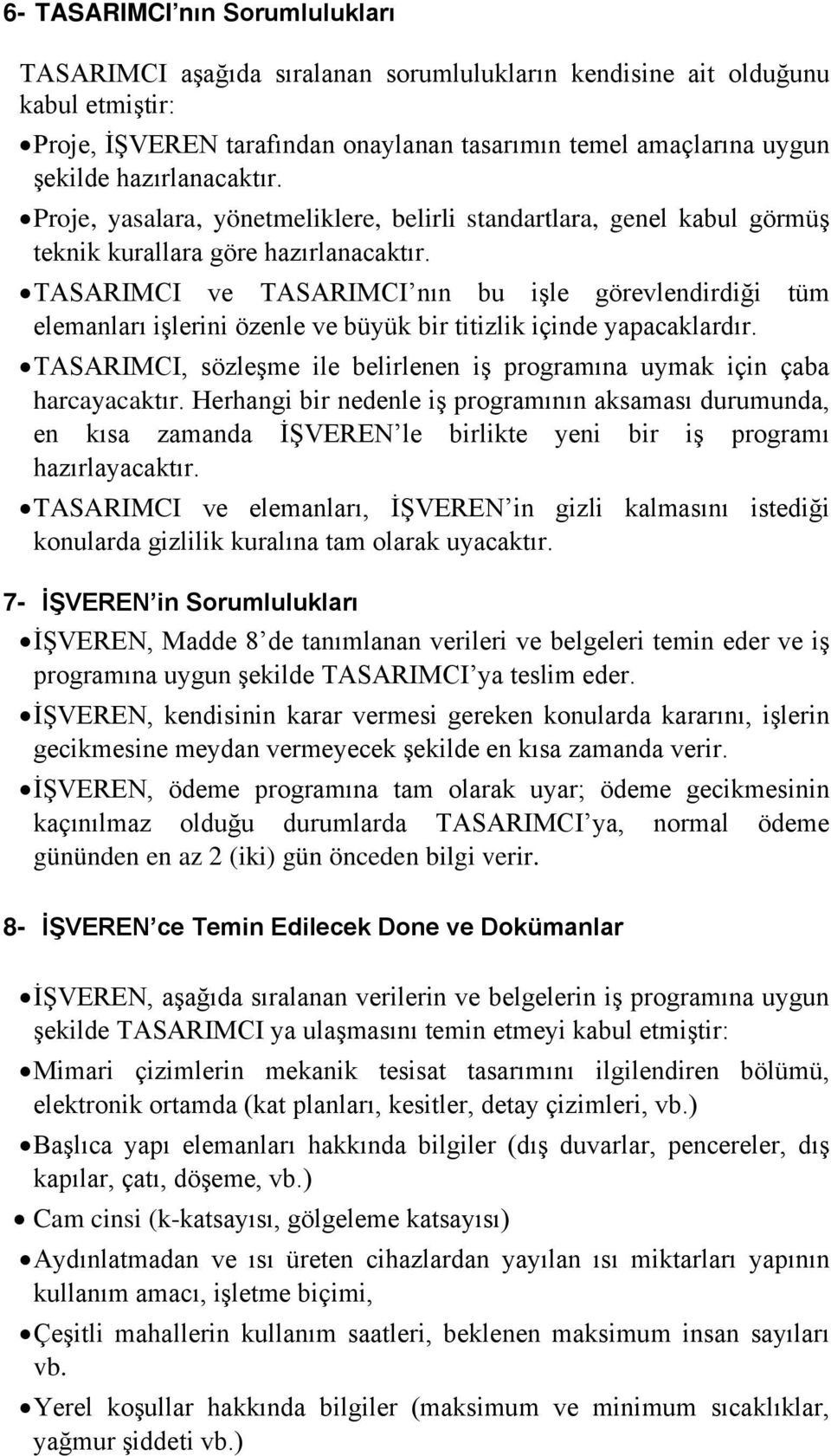 TASARIMCI ve TASARIMCI nın bu işle görevlendirdiği tüm elemanları işlerini özenle ve büyük bir titizlik içinde yapacaklardır.