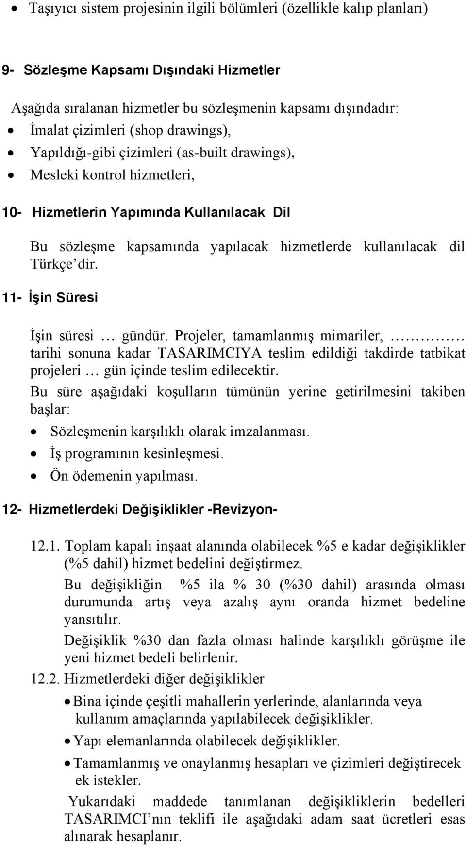 dir. 11- İşin Süresi İşin süresi gündür. Projeler, tamamlanmış mimariler, tarihi sonuna kadar TASARIMCIYA teslim edildiği takdirde tatbikat projeleri gün içinde teslim edilecektir.