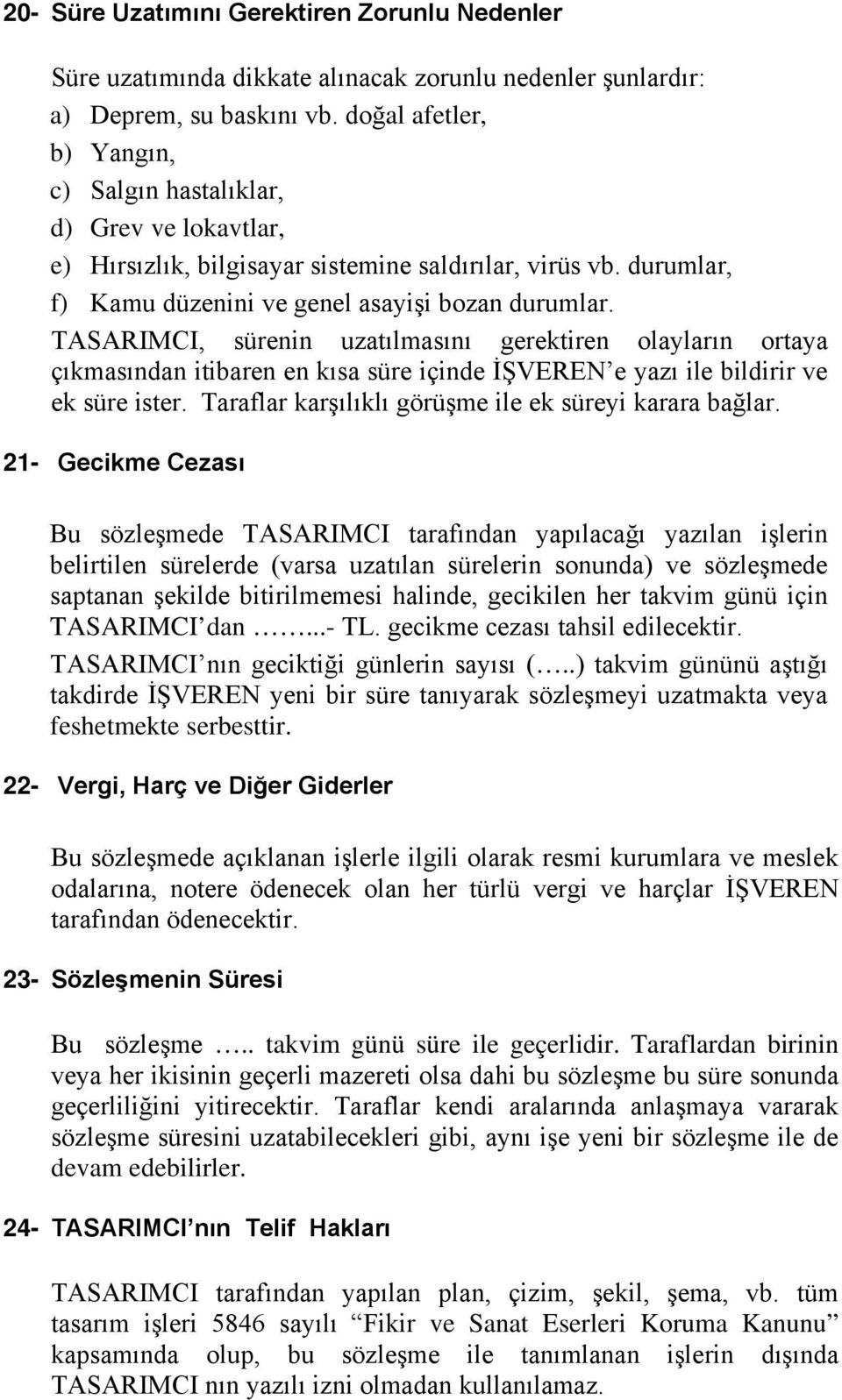 TASARIMCI, sürenin uzatılmasını gerektiren olayların ortaya çıkmasından itibaren en kısa süre içinde İŞVEREN e yazı ile bildirir ve ek süre ister.