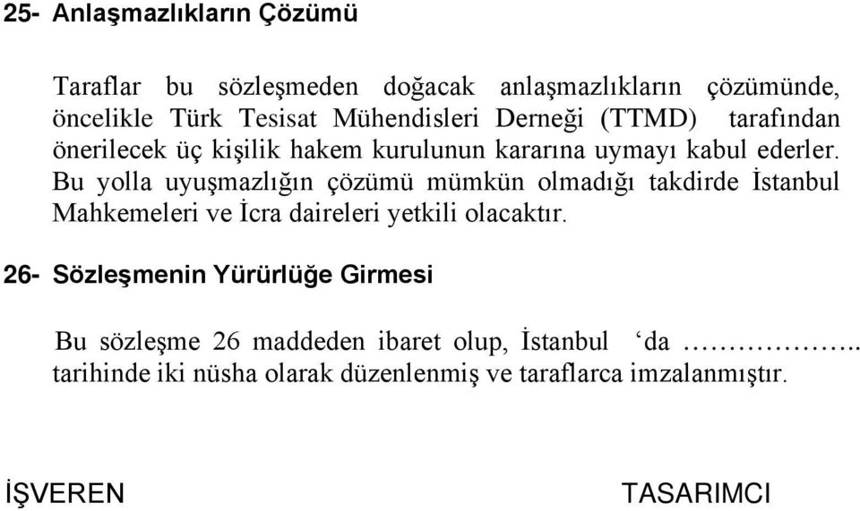 Bu yolla uyuşmazlığın çözümü mümkün olmadığı takdirde İstanbul Mahkemeleri ve İcra daireleri yetkili olacaktır.