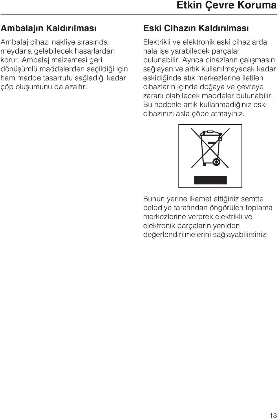 Eski Cihazýn Kaldýrýlmasý Elektrikli ve elektronik eski cihazlarda hala iþe yarabilecek parçalar bulunabilir.