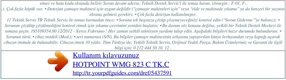 11 Teknik Servis TR Teknik Servis ile temas kurmadan önce: Sorunu tek başınıza çözüp çözemeyeceğinizi kontrol edin ( Sorun Giderme ye bakınız); Sorunun çözülüp çözülmediğini kontrol etmek için yıkama