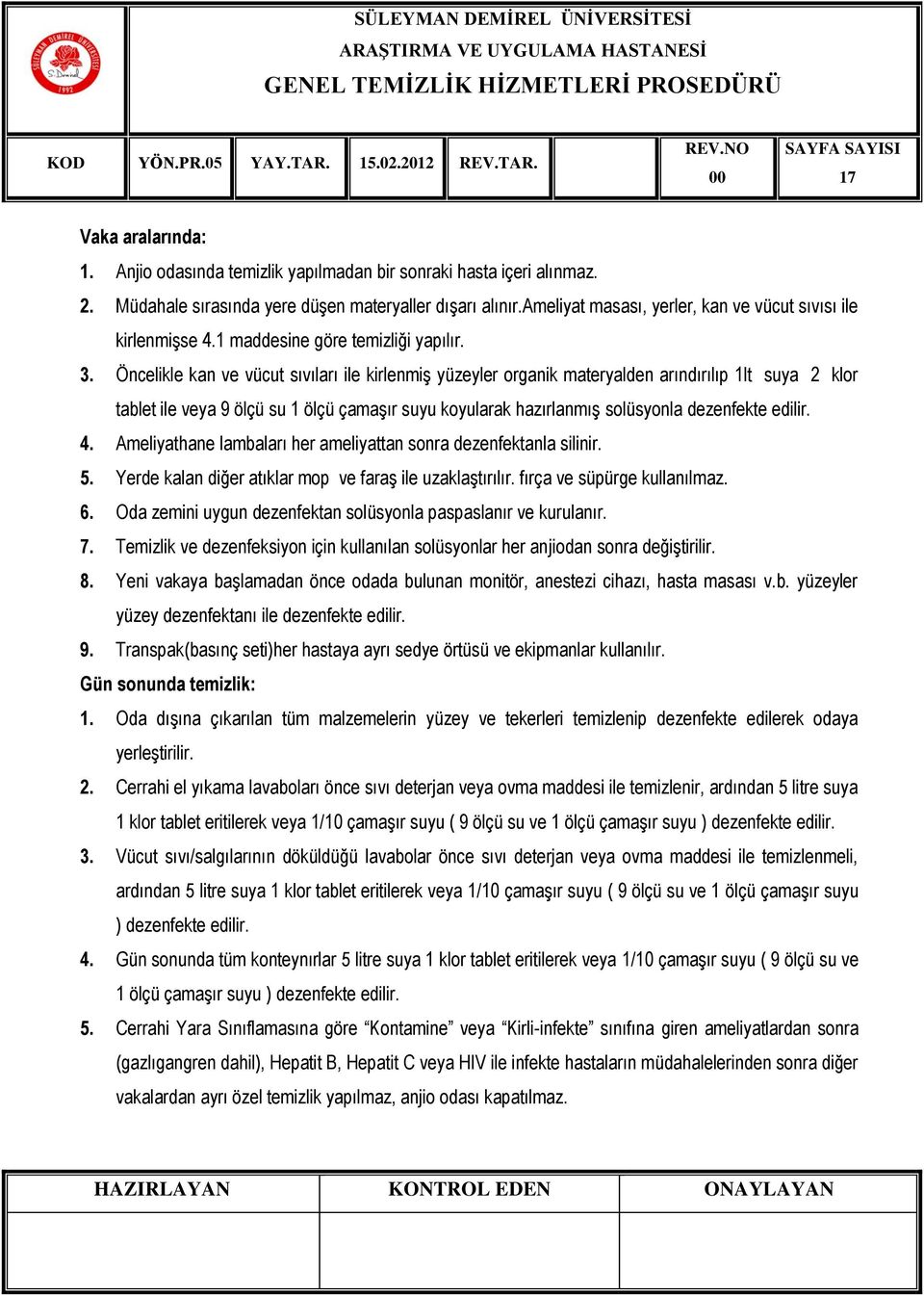 Öncelikle kan ve vücut sıvıları ile kirlenmiş yüzeyler organik materyalden arındırılıp 1lt suya 2 klor tablet ile veya 9 ölçü su 1 ölçü çamaşır suyu koyularak hazırlanmış solüsyonla dezenfekte edilir.