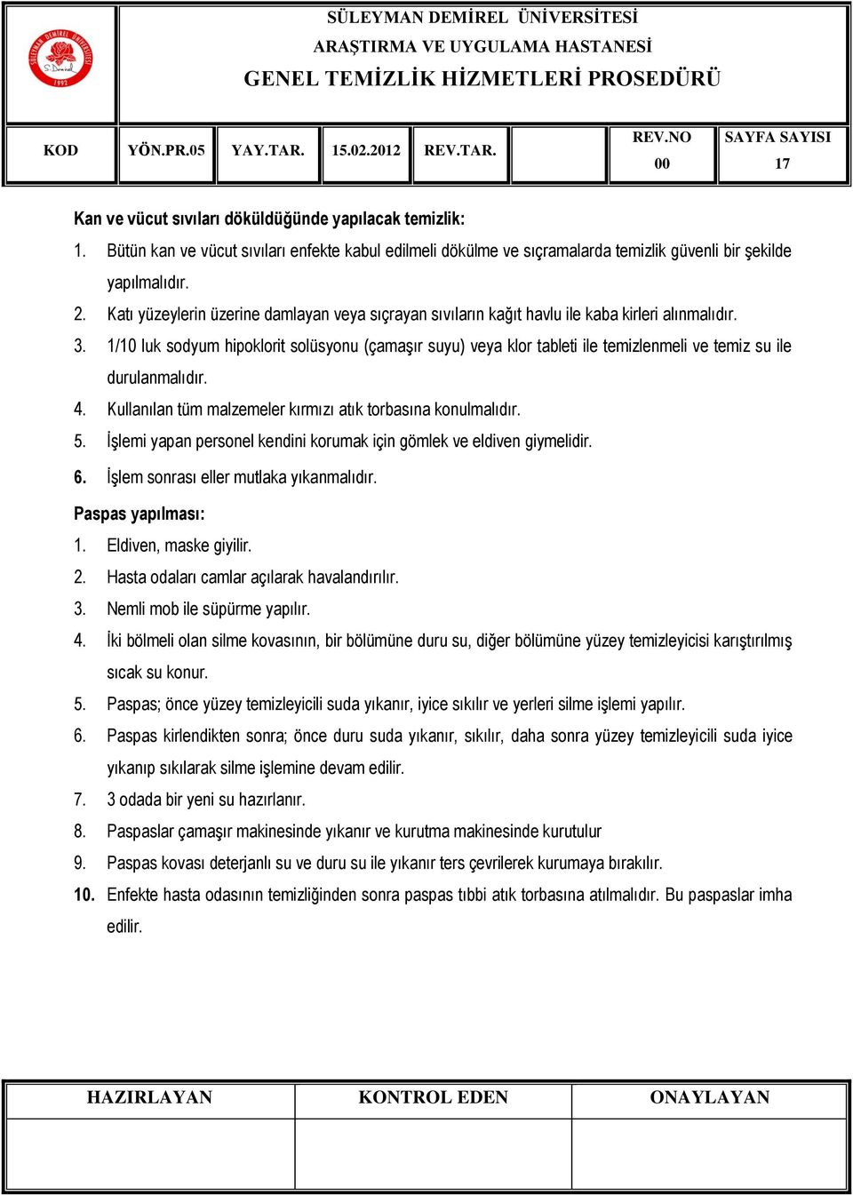 1/10 luk sodyum hipoklorit solüsyonu (çamaşır suyu) veya klor tableti ile temizlenmeli ve temiz su ile durulanmalıdır. 4. Kullanılan tüm malzemeler kırmızı atık torbasına konulmalıdır. 5.