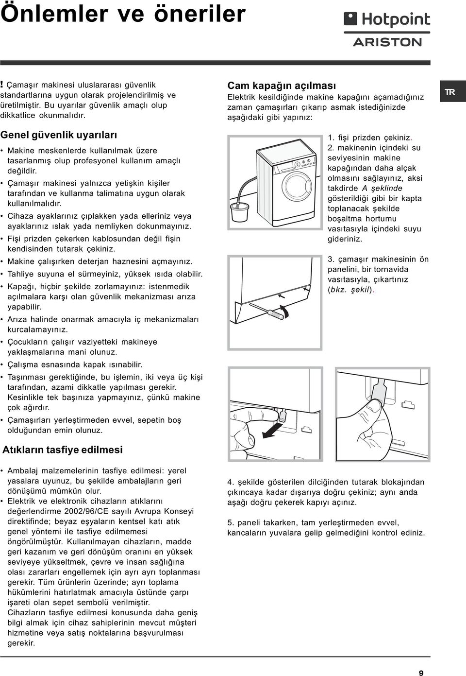 üzere tasarlanmýþ olup profesyonel kullaným amaçlý deðildir. Çamaþýr makinesi yalnýzca yetiþkin kiþiler tarafýndan ve kullanma talimatýna uygun olarak kullanýlmalýdýr.