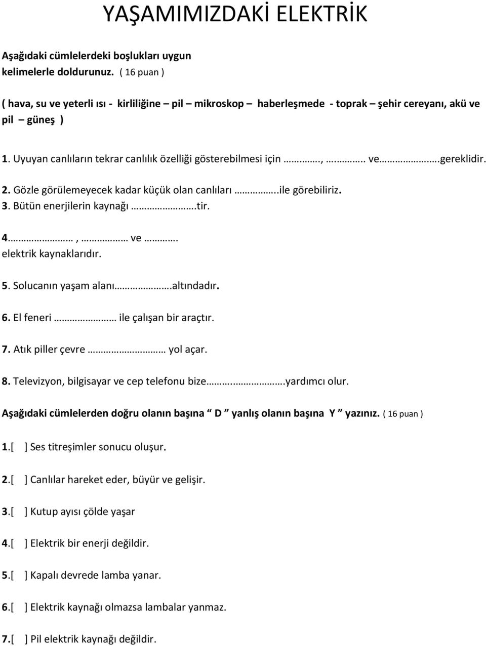 2. Gözle görülemeyecek kadar küçük olan canlıları..ile görebiliriz. 3. Bütün enerjilerin kaynağı.tir. 4., ve. elektrik kaynaklarıdır. 5. Solucanın yaşam alanı.altındadır. 6.