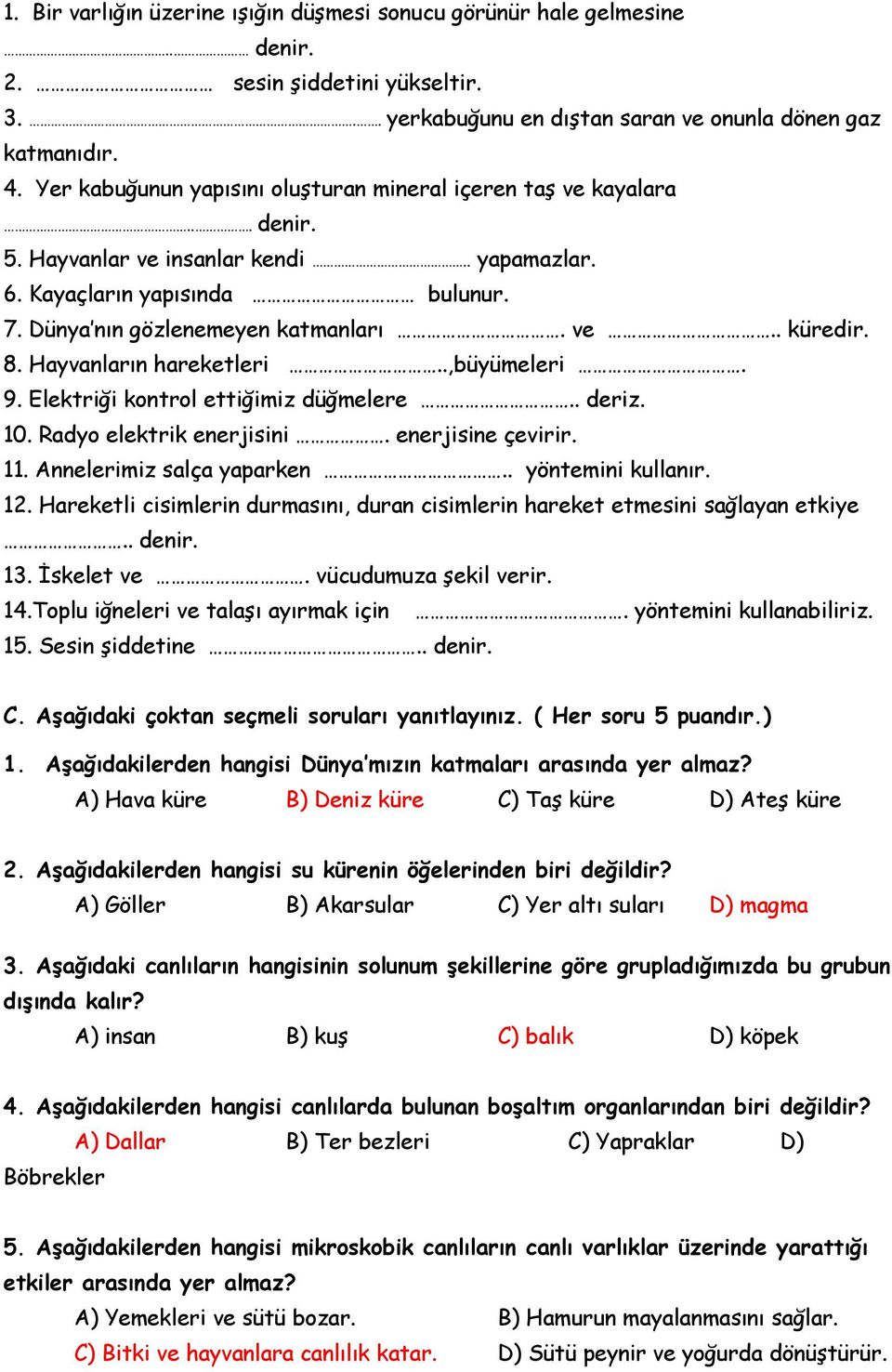 8. Hayvanların hareketleri..,büyümeleri. 9. Elektriği kontrol ettiğimiz düğmelere.. deriz. 10. Radyo elektrik enerjisini. enerjisine çevirir. 11. Annelerimiz salça yaparken.. yöntemini kullanır. 12.