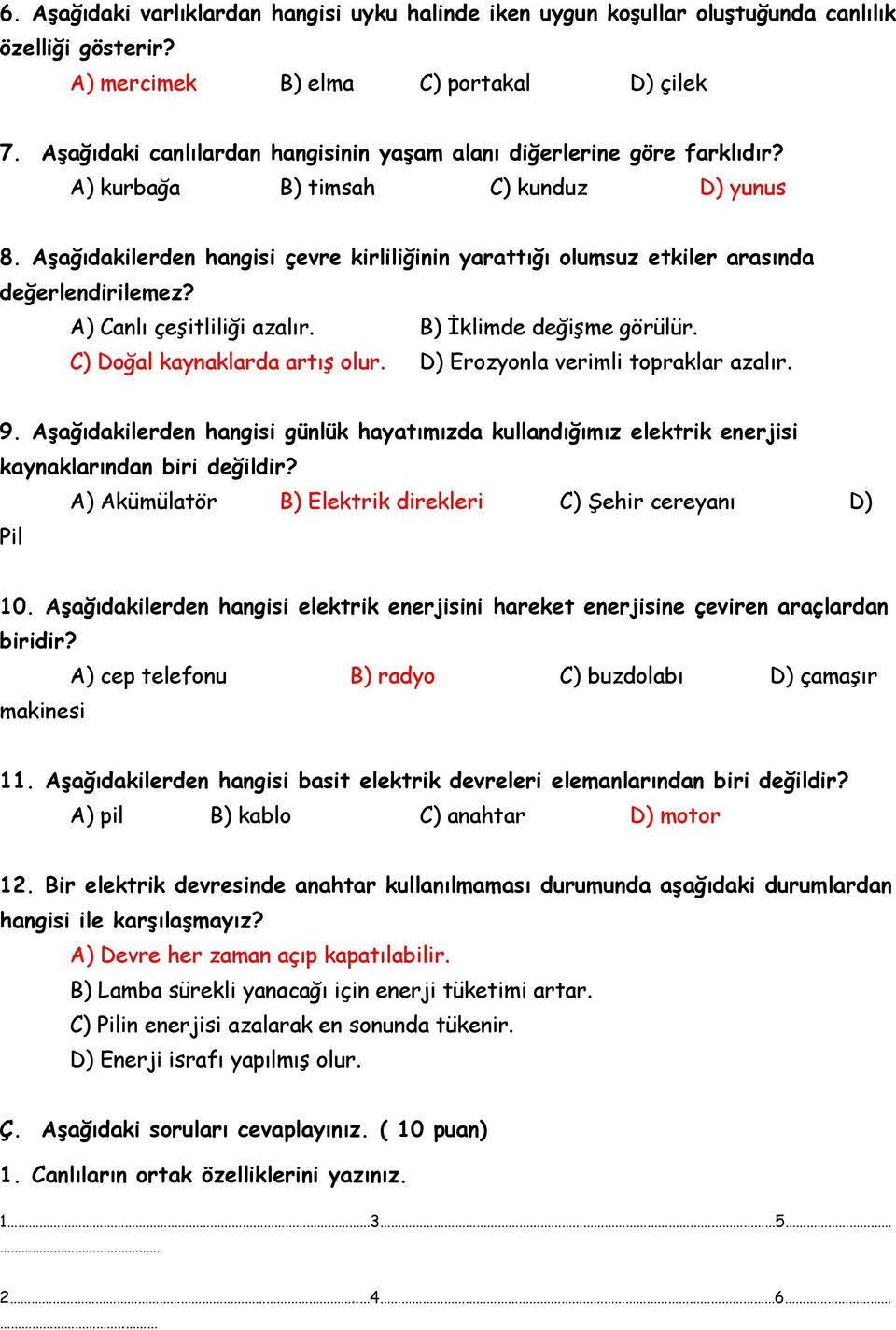 Aşağıdakilerden hangisi çevre kirliliğinin yarattığı olumsuz etkiler arasında değerlendirilemez? A) Canlı çeşitliliği azalır. B) İklimde değişme görülür. C) Doğal kaynaklarda artış olur.