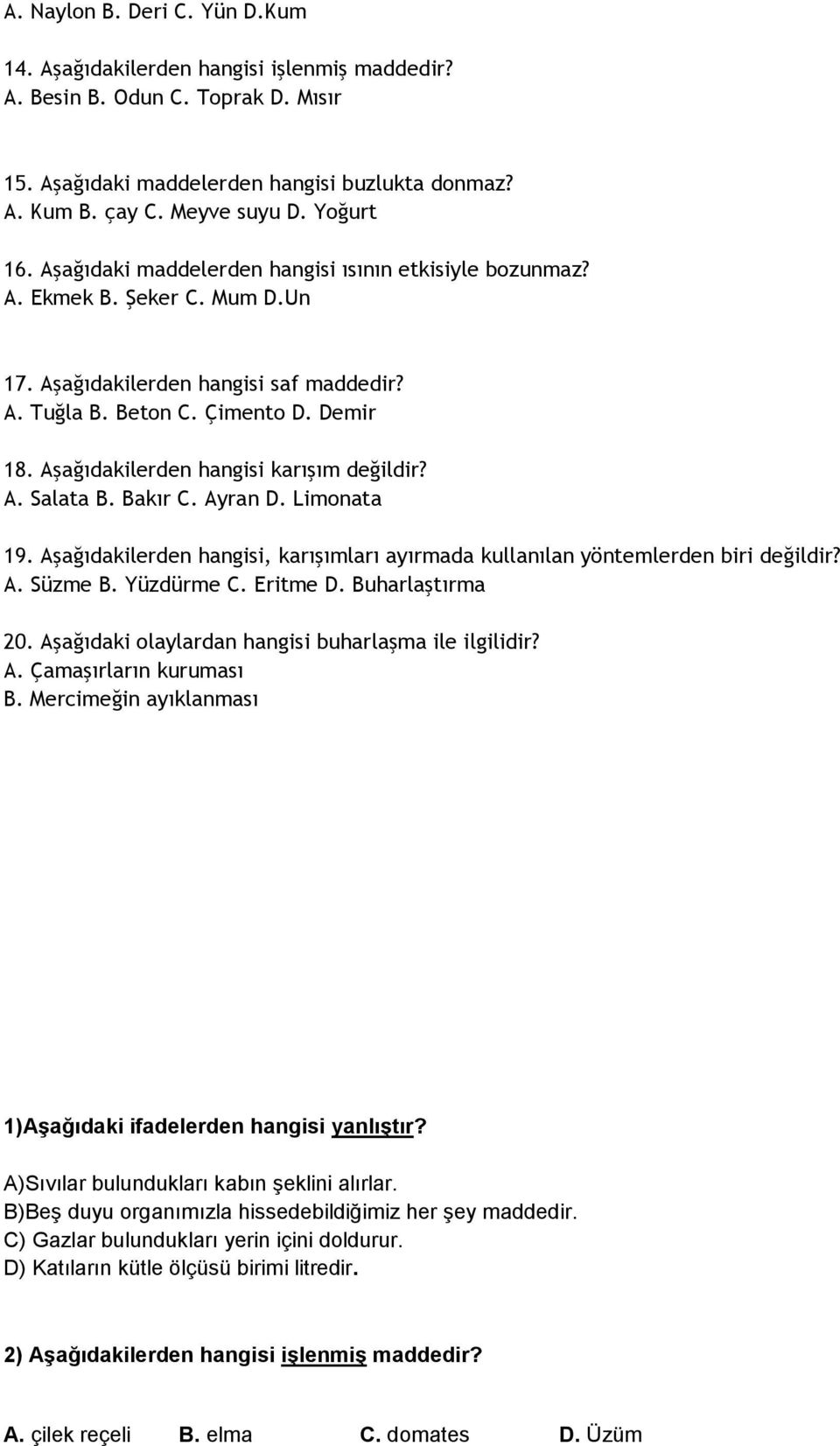 Aşağıdakilerden hangisi karışım değildir? A. Salata B. Bakır C. Ayran D. Limonata 19. Aşağıdakilerden hangisi, karışımları ayırmada kullanılan yöntemlerden biri değildir? A. Süzme B. Yüzdürme C.