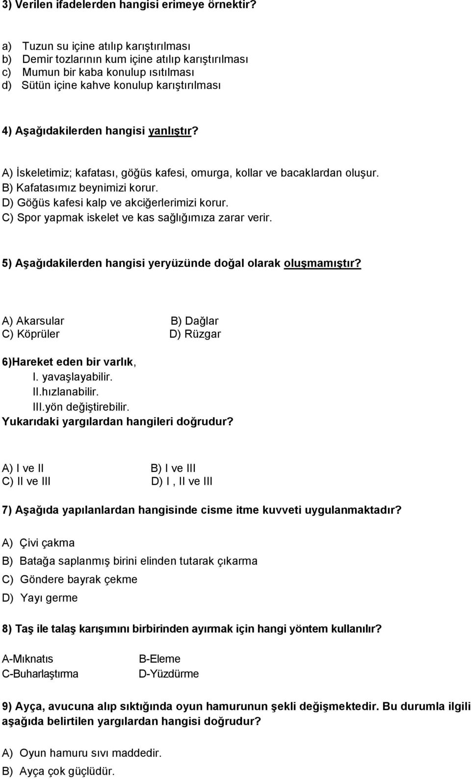 yanlıştır? A) İskeletimiz; kafatası, göğüs kafesi, omurga, kollar ve bacaklardan oluşur. B) Kafatasımız beynimizi korur. D) Göğüs kafesi kalp ve akciğerlerimizi korur.