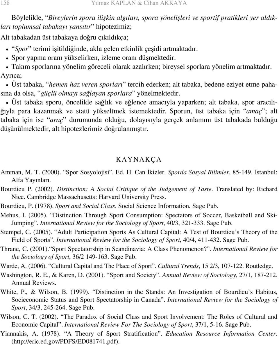 Takım sporlarına yönelim göreceli olarak azalırken; bireysel sporlara yönelim artmaktadır.