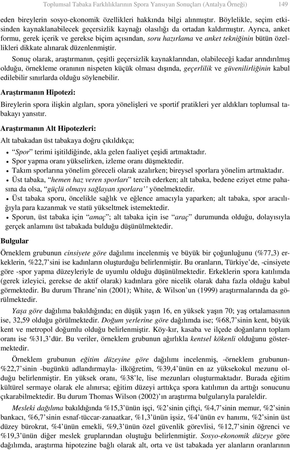 Ayrıca, anket formu, gerek içerik ve gerekse biçim açısından, soru hazırlama ve anket tekniğinin bütün özellikleri dikkate alınarak düzenlenmiştir.