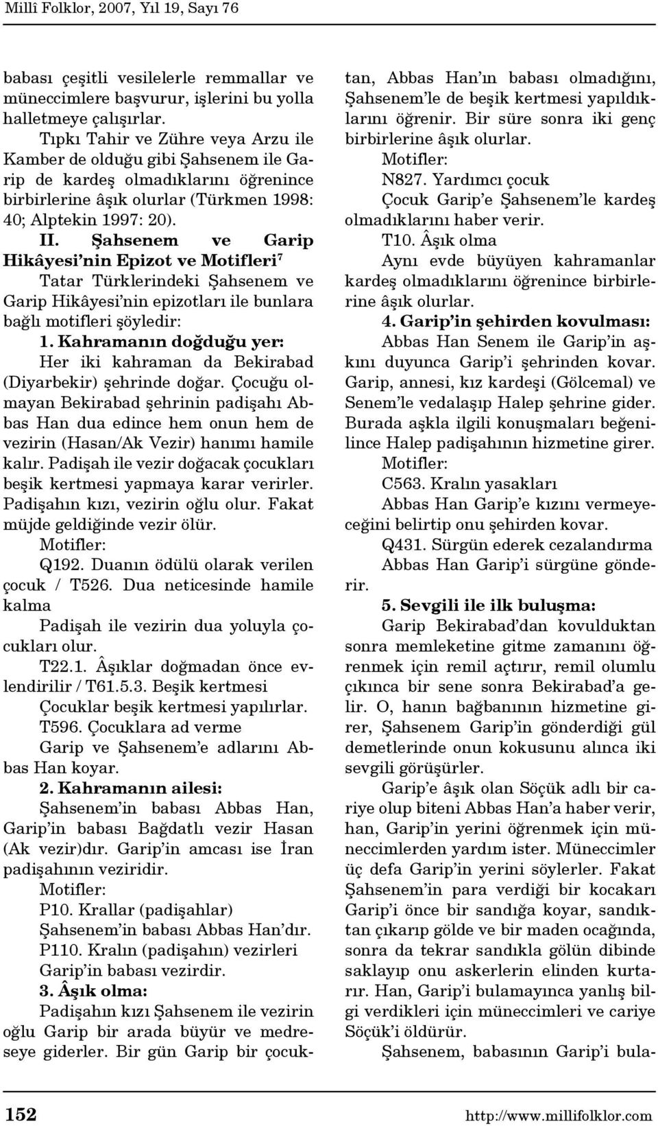 Şahsenem ve Garip Hikâyesi nin Epizot ve Motifleri 7 Tatar Türklerindeki Şahsenem ve Garip Hikâyesi nin epizotları ile bunlara bağlı motifleri şöyledir: 1.